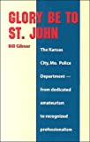 Glory Be To St. John: The Kansas City, Mo. Police Department: From Deicated Amateumism To Recogn Ized Professionalism