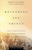 Restoring All Things: God's Audacious Plan To Change The World Through Everyday People