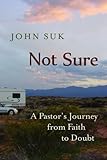 Not Sure: A Pastor's Journey From Faith To Doubt