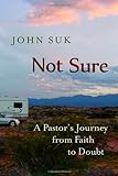 Not Sure: A Pastors Journey From Faith To Doubt By John D. Suk (Sep 2 2011)