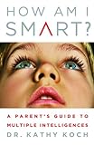 How Am I Smart?: A Parent's Guide To Multiple Intelligences