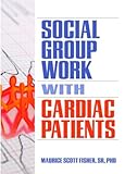Social Group Work With Cardiac Patients (Haworth Social Work In Health Care)