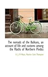 The Nomads Of The Balkans, An Account Of Life And Customs Among The Vlachs Of Northern Pindus